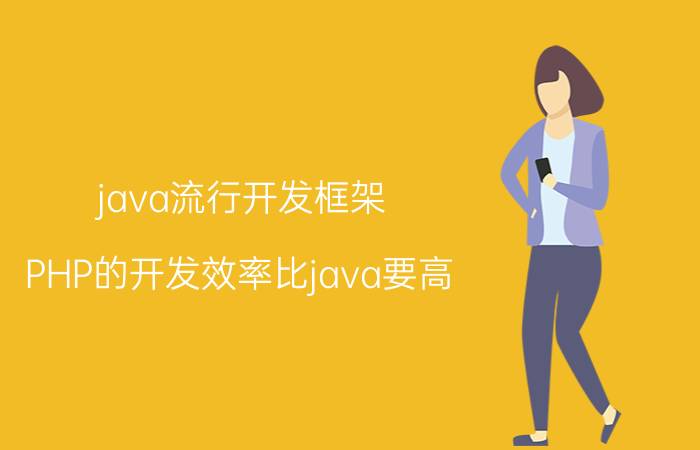 java流行开发框架 PHP的开发效率比java要高，为什么现在java这么流行？